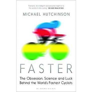 Faster: The Obsession, Science and Luck Behind the World's Fastest Cyclists - Michael Hutchinson imagine
