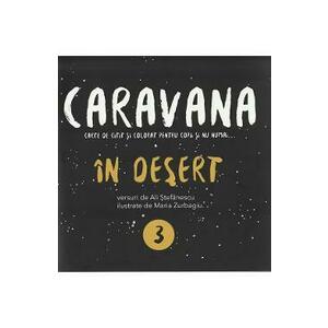 Caravana: In desert. Carte de citit si colorat pentru copii si nu numai - Ali Stefanescu imagine
