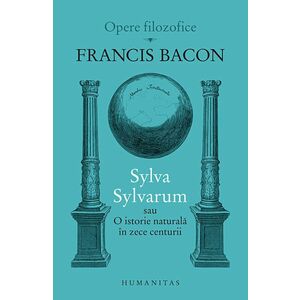 Sylva Sylvarum sau O istorie naturala in zece centurii | Francis Bacon imagine