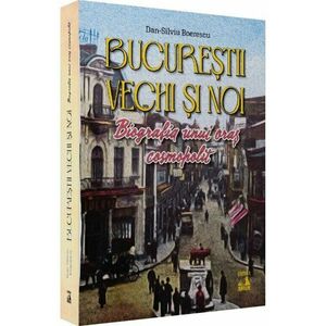 Bucureștii vechi și noi. Biografia unui oraș cosmopolit imagine