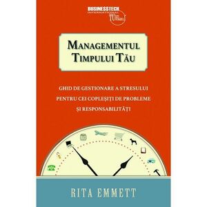 Managementul timpului tau - ghid de gestionare a stresului pentru cei coplesiti de probleme si responsabilitati imagine