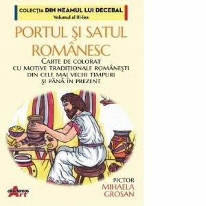 Portul si satul romanesc : carte de colorat cu motive traditionale romanesti din cele mai vechi timpuri si pana in prezent imagine