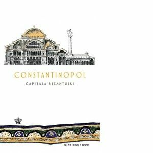 Constantinopol. Capitala Bizantului - Jonathan Harris imagine