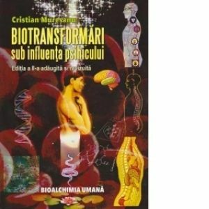 Biotransformari sub influenta psihicului ( Editia a II-a, adaugita si revizuita). BIOALCHIMIA UMANA imagine