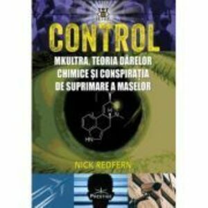 Control. MK-Ultra, teoria darelor chimice si conspiratia de suprimare a maselor - Nick Redfern imagine