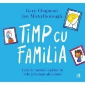 Timp cu familia. Cum le vorbim copiilor in cele cinci limbaje ale iubirii - Gary Chapman imagine