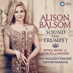 Sound the Trumpet - Royal Music of Purcell and Handel | Alison Balsom, Various Composers imagine