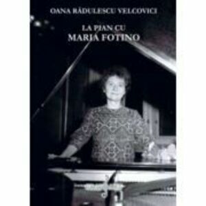 La pian cu Maria Fotino - Oana Radulescu-Velcovici imagine