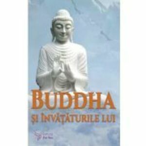 Buddha si invataturile lui - Bukkyo Dendo Kyokai imagine