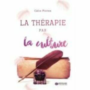 La Thérapie par la culture. Terapia prin Cultura. Editie bilingva Romana–Franceza - Calin Pintea imagine