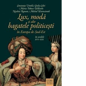 Lux, moda si alte bagatele politicesti in Europa de Sud-Est, in secolele XVI-XIX imagine