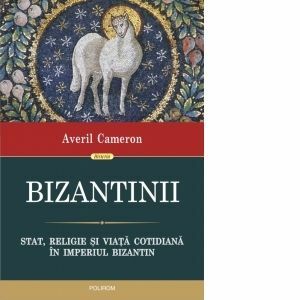Bizantinii. Stat, religie si viata cotidiana in Imperiul Bizantin imagine
