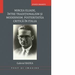 Mircea Eliade, intre traditionalism si modernism. Posteritatea critica in Italia imagine