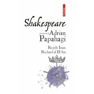 Shakespeare interpretat de Adrian Papahagi. Regele Ioan * Richard al II-lea imagine