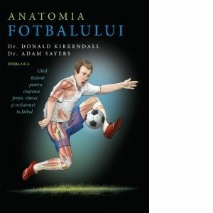 Anatomia fotbalului. Ghid ilustrat pentru cresterea fortei, vitezei si rezistentei in fotbal imagine