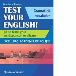 Test Your English! Gramatica si vocabular. 50 de teste grila cu raspunsuri explicate. Liceu, BAC, Academia de Politie imagine