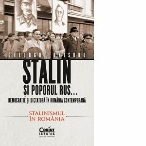Stalin si poporul rus...Democratie si dictatura in Romania contemporana. Stalinismul in Romania (volumul 2) imagine