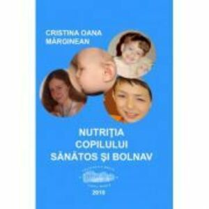 Nutritia copilului sanatos si bolnav - Cristina Oana Marginean imagine