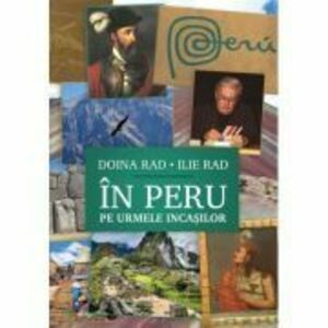 In Peru, pe urmele incasilor. Jurnal peruan (8-25 octombrie 2023), interviuri si articole - Doina Rad, Ilie Rad imagine