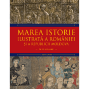 Marea istorie ilustrata a Romaniei si a Republicii Moldova. Volumul 4 - Ioan-Aurel Pop, Ioan Bolovan imagine