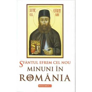 Sfântul Efrem cel Nou. Minuni în România (vol. I) imagine