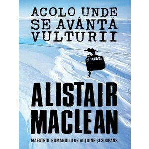 Acolo unde se avanta vulturii | Alistair Maclean imagine