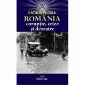 Romania coruptie, crize si dezastre - Catalin Fudulu imagine