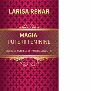 Magia puterii feminine. Energia, fortele si tainele seductiei imagine