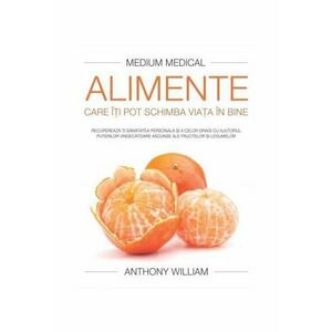 Alimente care iti pot schimba viata in bine - Anthony William - Medium Medical imagine