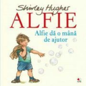 Alfie. Alfie da o mana de ajutor - Shirley Hughes imagine