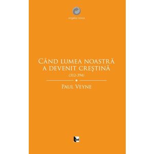 Cand lumea noastra a devenit crestina | Paul Veyne imagine