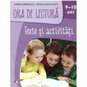 Ora de lectura. Texte si activitati. 9-10 ani - Gabriela Barbulescu, Daniela Elena Ionita imagine