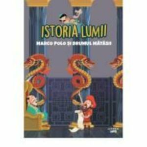 Istoria lumii. Marco Polo si Drumul Matasii imagine