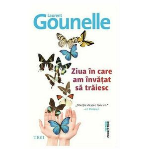 Ziua in care am invatat sa traiesc | Laurent Gounelle imagine