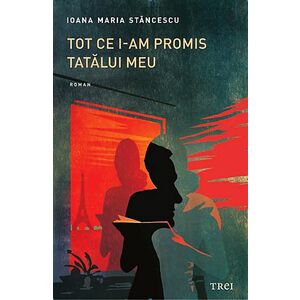 Tot ce i-am promis tatalui meu | Ioana Maria Stancescu imagine