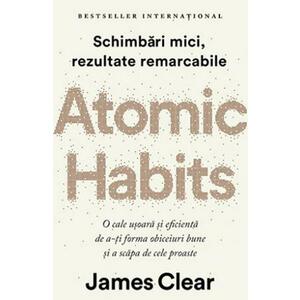 Atomic Habits. O cale usoara si eficienta de a-ti forma obiceiuri bune si a scapa de cele proaste/James Clear imagine