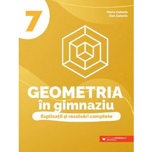 Geometria in gimnaziu. Explicatii si rezolvari complete - Clasa 7 imagine