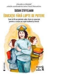 Educatie fara lupte de putere. Cum sa fii un parinte calm, ferm si conectat pentru a creste un copil rezilient si fericit imagine